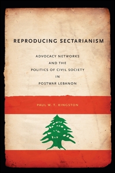 Reproducing Sectarianism: Advocacy Networks and the Politics of Civil Society in Postwar Lebanon