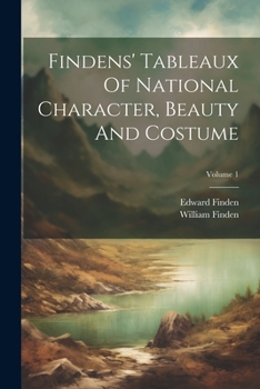 Paperback Findens' Tableaux Of National Character, Beauty And Costume; Volume 1 Book