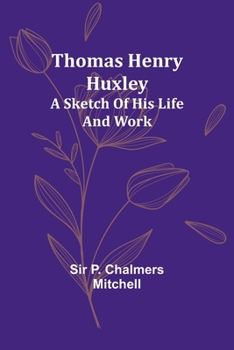Paperback Thomas Henry Huxley; A Sketch Of His Life And Work Book