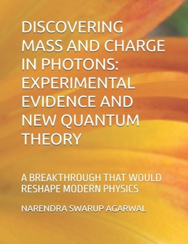 Paperback Discovering Mass and Charge in Photons Experimental Evidence and New Quantum Theory: A Breakthrough That Would Reshape Modern Physics Book