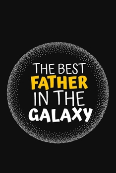 The Best Father In The Galaxy: Best Notebook for fathers day, journal, Notebook gift for dad.