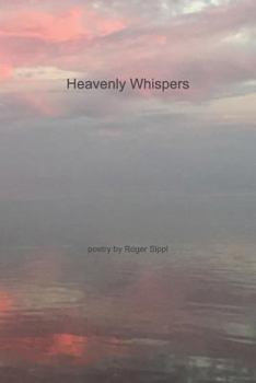 Paperback Heavenly Whispers and Other Poetry by Roger Sippl Book