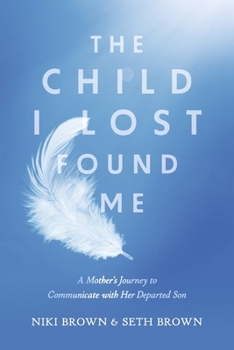 Paperback The Child I Lost Found Me: A Mother's Journey to Communicate with Her Departed Son Book