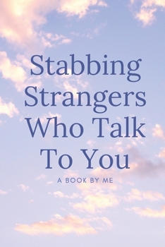 Paperback Stabbing Strangers Who Talk To You, A Book By Me: A blank journal to write in when you want to be left alone on public transportation Book