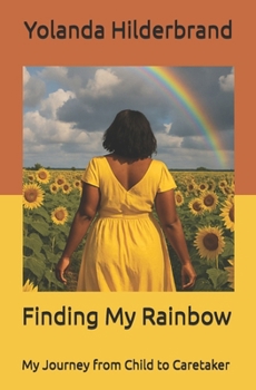 Paperback Finding My Rainbow: My Journey from Child to Caretaker Book