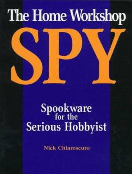 Paperback The Home Workshop Spy: Spookware for the Serious Hobbyist Book