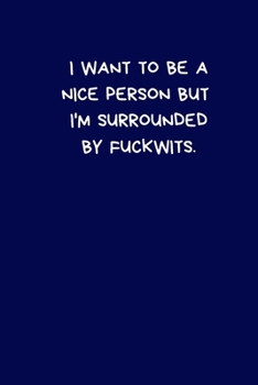 Paperback I Want To Be A Nice Person But I'm Surrounded By Fuckwits: Lined A5 Notebook (6" x 9") Funny Present, Alternative Gift to a Birthday Card Silly Office Book