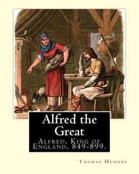 Paperback Alfred the Great. By: Thomas Hughes, edited with perface By: Alfred Bowker (1872 - 1941).: Alfred, King of England, 849-899. Thomas Hughes Q Book