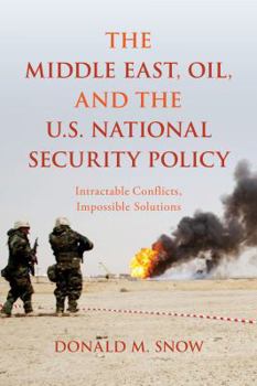 Paperback The Middle East, Oil, and the U.S. National Security Policy: Intractable Conflicts, Impossible Solutions Book