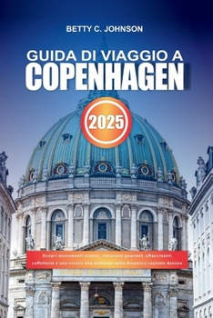 Paperback Guida Di Viaggio a Copenaghen 2025: Scopri monumenti iconici, ristoranti gourmet, affascinanti caffetterie e una vivace vita notturna nella dinamica c [Italian] Book