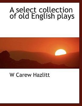 A Select Collection of Old English Plays