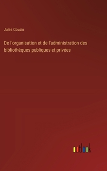 Hardcover De l'organisation et de l'administration des bibliothèques publiques et privées [French] Book