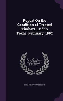 Hardcover Report On the Condition of Treated Timbers Laid in Texas, February, 1902 Book