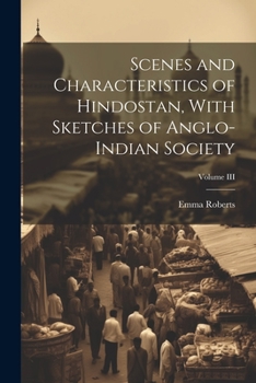 Paperback Scenes and Characteristics of Hindostan, With Sketches of Anglo-Indian Society; Volume III Book