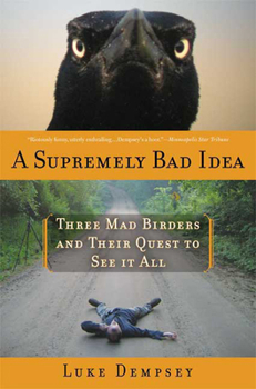 Paperback A Supremely Bad Idea: Three Mad Birders and Their Quest to See It All Book