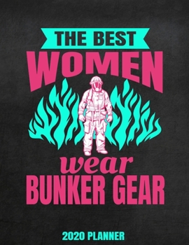 Paperback The Best Women Wear Bunker Gear 2020 Planner: Weekly Planner January 2020 - December 2020 Calendar Agenda Daily Schedule For Women Firefighters Book