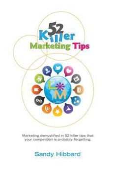 Paperback 52 Killer Marketing Tips: Marketing demystified in 52 killer tips that your competition is probably forgetting about. Book