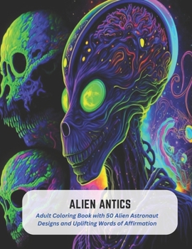 Paperback Alien Antics: Adult Coloring Book with 50 Alien Astronaut Designs and Uplifting Words of Affirmation Book