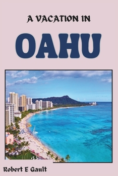 Paperback A Vacation in Oahu: An Ultimate Travel Guide for First time and Returning Visitors Book