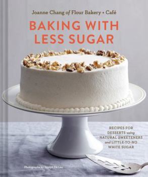 Hardcover Baking with Less Sugar: Recipes for Desserts Using Natural Sweeteners and Little-To-No White Sugar Book