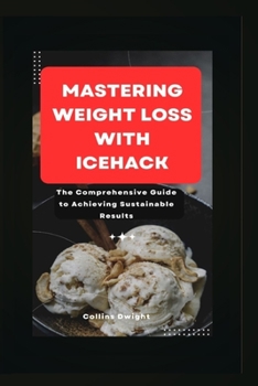 Paperback Mastering Weight Loss With Icehack: The Comprehensive Guide to Achieving Sustainable Results Book