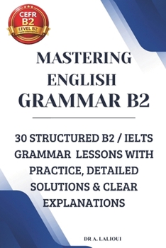 Paperback Mastering English Grammar B2: 30 Structured B2 / IELTS Grammar Lessons with Practice, Detailed Solutions & Clear Explanations Book
