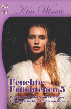 Paperback Feuchte Fr?chtchen 5: Der Sammelband 5 mit tabulosen Erotikgeschichten f?r Erwachsene [German] Book