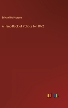 Hardcover A Hand-Book of Politics for 1872 Book