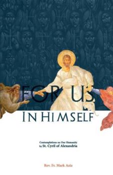 For Us in Himself: Contemplations on Our Humanity from the Writings of St. Cyril of Alexandria
