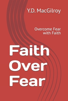 Faith Over Fear: Overcome Fear with Faith