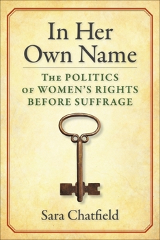 Paperback In Her Own Name: The Politics of Women's Rights Before Suffrage Book