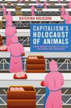 Hardcover Capitalism's Holocaust of Animals: A Non-Marxist Critique of Capital, Philosophy and Patriarchy Book