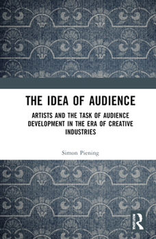 The Idea of Audience: Artists and the task of audience development in the era of creative industries
