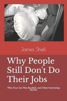 Paperback Why People Still Don't Do Their Jobs: Why Your Car Was Recalled, and Other Interesting Stories Book