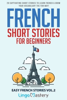 Paperback French Short Stories for Beginners: 20 Captivating Short Stories to Learn French & Grow Your Vocabulary the Fun Way! Book