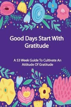 Paperback Good Days Start With Gratitude: A 53 Week Guide To Cultivate An Attitude Of Gratitude, Journal for Self-Exploration Book
