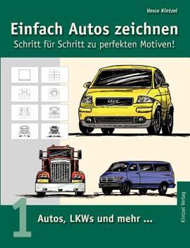 Einfach Autos zeichnen - Schritt für Schritt zu perfekten Motiven!: Band 1: Autos, LKWs und mehr...