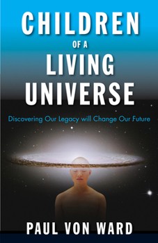 Paperback Children of a Living Universe: Discovering Our Legacy Will Change Our Future Book