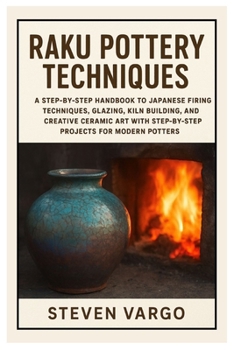 Paperback Raku Pottery Techniques: A Step-by-Step Handbook to Japanese Firing Tips, Glazing, Kiln Building, and Creative Ceramic Art with Step-by-Step Projects Book