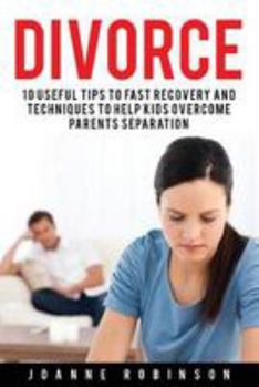 Paperback Divorce: 10 Useful Tips to Fast Recovery and Techniques to Help Kids Overcome Parents Separation Book