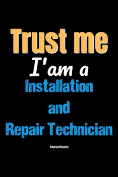 Paperback Trust Me I'm A Installation And Repair Technician Notebook - Installation And Repair Technician Funny Gift: Lined Notebook / Journal Gift, 120 Pages, Book