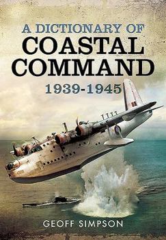 Hardcover A Dictionary of Coastal Command 1939 - 1945 Book