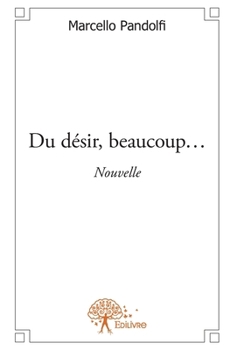 Paperback Du désir, beaucoup...: Nouvelle [French] Book