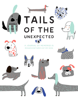 Diary Tails of the Unexpected: A Journal of Memories and Misadventures for My Dog Book