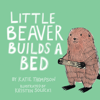 Paperback Little Beaver Builds a Bed: Volume 1 Book