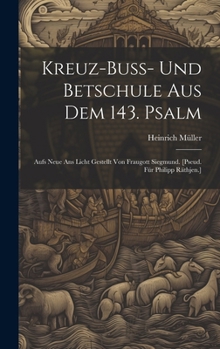 Hardcover Kreuz-buss- Und Betschule Aus Dem 143. Psalm: Aufs Neue Ans Licht Gestellt Von Fraugott Siegmund. [pseud. Für Philipp Räthjen.] Book