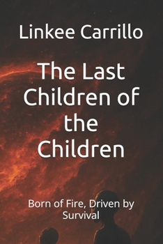 The Last Children of the Children: Born of Fire, Driven by Survival