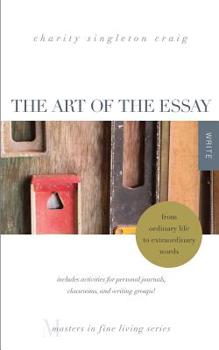 Paperback The Art of the Essay: From Ordinary Life to Extraordinary Words-includes activities for personal journals, classrooms, and writing groups!: Book