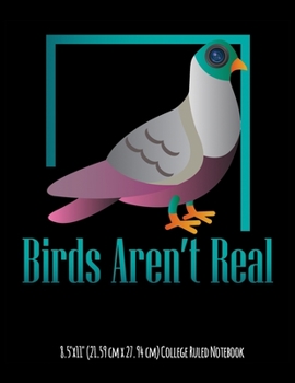 Birds Aren't Real 8.5"x11" (21.59 cm x 27.94 cm) College Ruled Notebook: Funny Gift For Conspiracy Lovers Who Think The Avian Species Works For The Bourgeoisie