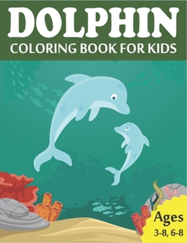 Paperback Dolphin Coloring Book for Kids: Fantastic Dolphin Coloring Book for Boys, Girls, Toddlers, Preschoolers, Kids 3-8, 6-8 (dolphin childrens book) Book